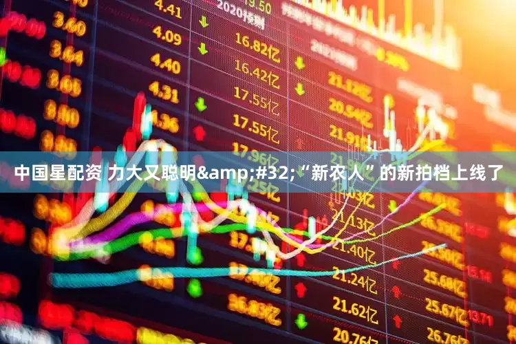 中国星配资 力大又聪明&#32;“新农人”的新拍档上线了