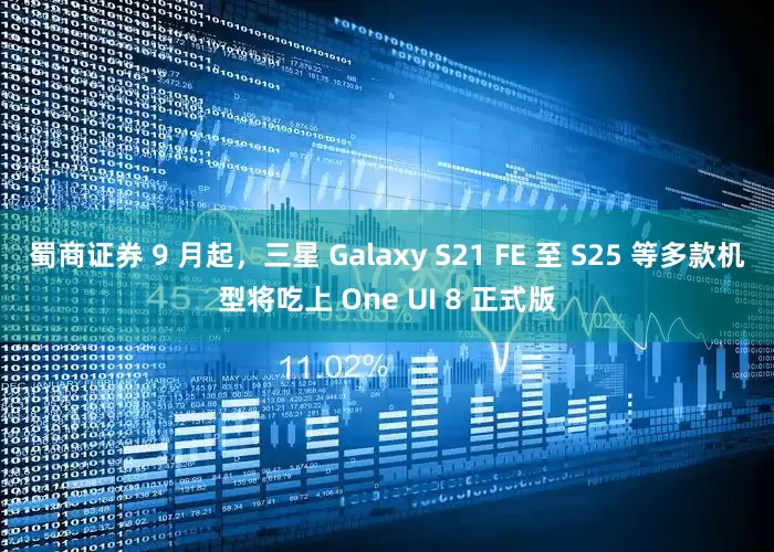 蜀商证券 9 月起，三星 Galaxy S21 FE 至 S25 等多款机型将吃上 One UI 8 正式版
